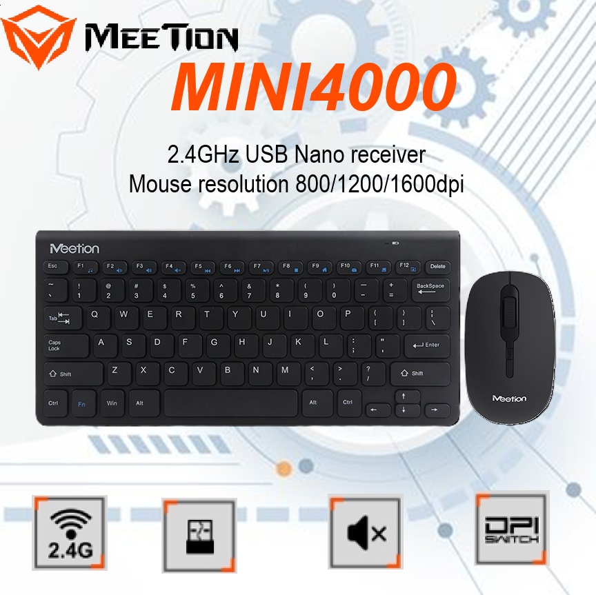 MEETION-MINI4000-WL MINI4000 WIRELESS COMBO Keyboard Mouse Set MEETION MINI4000 2.4 GHz WIRELESS COMBO Keyboard & Mouse Set ; Plug & Play USB Nano Receiver ; Mute Button Design ; 800-1200-1600 Adjustable DPI Switch ; 12 Multimedia Keys ; Mute Button Design ; Win XP/Vista/7/8/10/11/MAC OS | BLACK