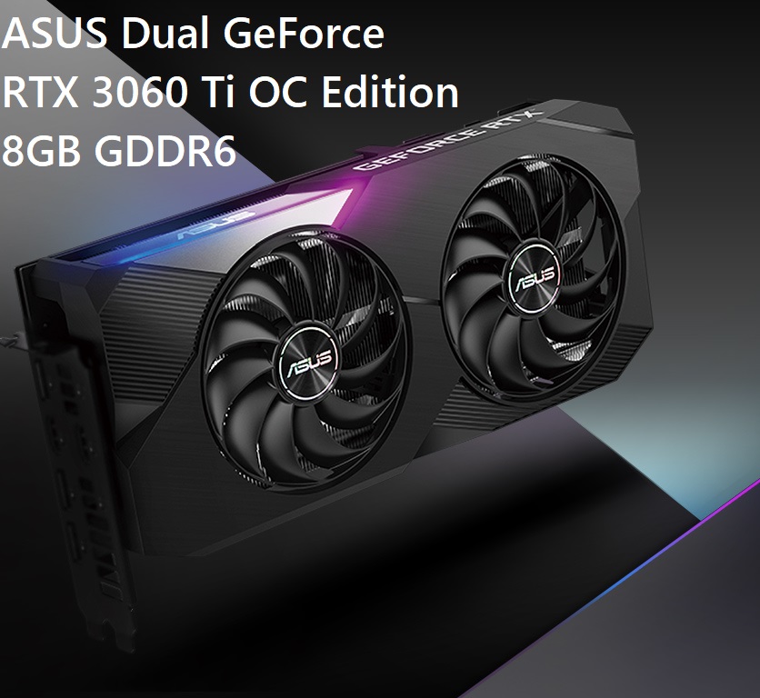 DUAL-RTX3060TI-08G- ASUS Dual GeForce RTX 3060 Ti OC ASUS Dual GeForce RTX 3060 Ti OC Edition 8GB GDDR6 PCI Express 4.0 NVIDIA Video Card with Two Axial-tech Fan , AI algorithms , DLSS , DUAL-RTX3060TI-O8G DUAL-RTX3060TI-08G- ASUS Dual GeForce RTX 3060 Ti OC ASUS Dual GeForce RTX 3060 Ti OC Edition 8GB GDDR6 PCI Express 4.0 NVIDIA Video Card with Two Axial-tech Fan , AI algorithms , DLSS , DUAL-RTX3060TI-O8G