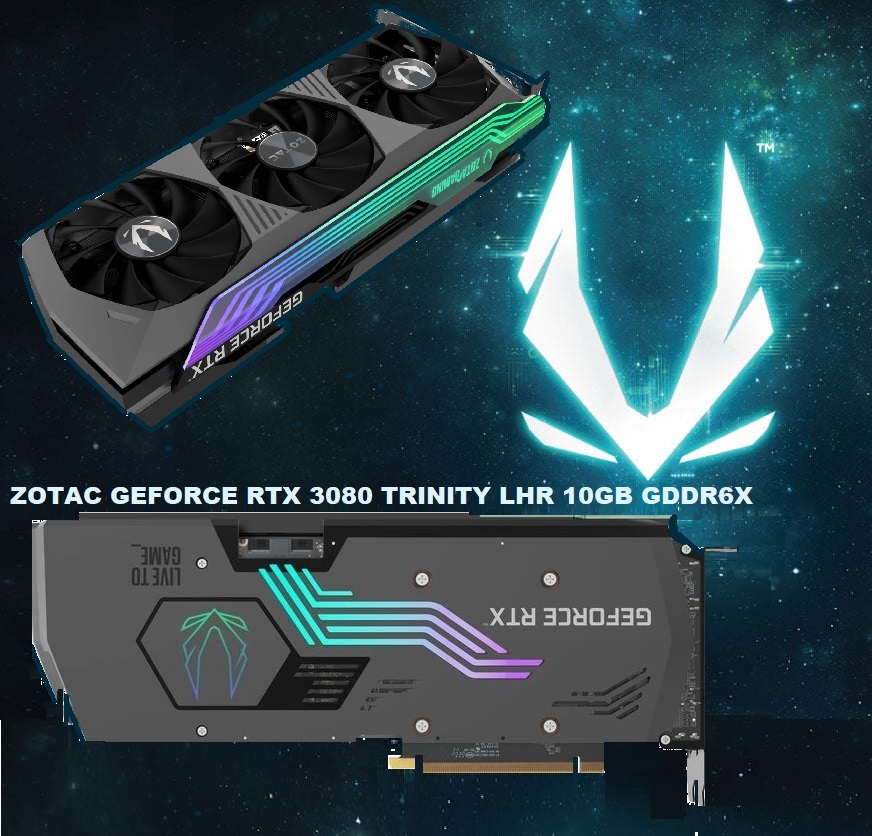 ZT-A30800D-10PLHR-US ZOTAC GEFORCE RTX 3080 TRINITY LHR ZOTAC GEFORCE RTX 3080 TRINITY LHR 10GB GDDR6X, 320 bit, 1710/19000, HDCP, Three DP, HDMI, Premium Pack | ZT-A30800D-10PLHR USED ZT-A30800D-10PLHR-US ZOTAC GEFORCE RTX 3080 TRINITY LHR ZOTAC GEFORCE RTX 3080 TRINITY LHR 10GB GDDR6X, 320 bit, 1710/19000, HDCP, Three DP, HDMI, Premium Pack | ZT-A30800D-10PLHR USED