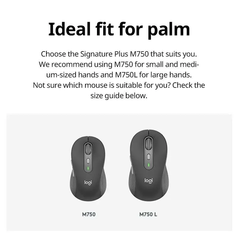 910-006266 Logitech Signature Plus M750 L Wireless Mouse Logitech Signature Plus M750 L Wireless Mouse – Large Ergonomic Design, Bluetooth & USB, 6 Customizable Buttons, Silent Clicks, Cross - Platform Compatibility, Super Battery Life - Windows , macOS , Linux, ChromeOS, iPadOS , and Android- Black 