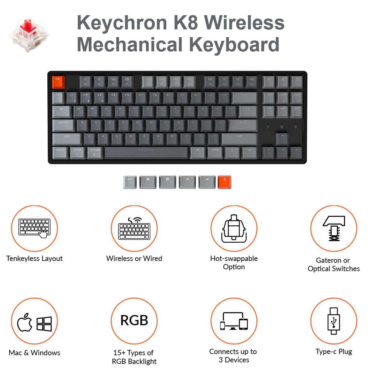 Tenkeyless Wireless Mechanical Keyboard Gateron G Pro Switch (2) K8J1 Mechanical Keyboard Gateron G Pro Switch Keychron K8 Tenkeyless Wireless Mechanical Keyboard with Gateron G Pro RED Low Profile Switch & Aluminum Frame ; 87 keys ; 18 RGB Modes ; Dedicated Siri or Cortana Key ; Large 4000mAh Battery ; Bluetooth or USB Connectivity ; for macOS/Windows