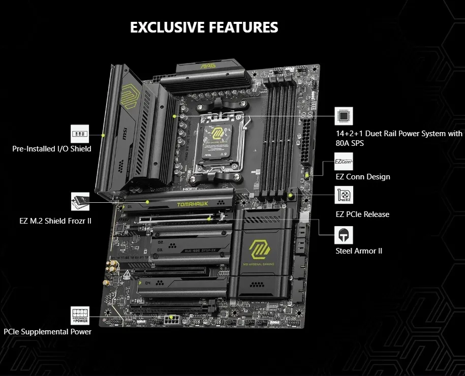 911-7E59-002 MAG X870E TOMAHAWK WIFI AM5 ATX Motherboard MSI MAG X870E TOMAHAWK WIFI AMD AM5 ATX Motherboard ;  Dual Channel DDR5 8400+ MT/s (OC) ; PCIe 5.0 slot, Lightning Gen 5 x4 M.2 ; Audio Boost 5 ; Frozr Guard Heatsink ; Supports AMD Ryzen™ 9000 / 8000 / 7000 Series911-7E59-002 MAG X870E TOMAHAWK WIFI AM5 ATX Motherboard MSI MAG X870E TOMAHAWK WIFI AMD AM5 ATX Motherboard ;  Dual Channel DDR5 8400+ MT/s (OC) ; PCIe 5.0 slot, Lightning Gen 5 x4 M.2 ; Audio Boost 5 ; Frozr Guard Heatsink ; Supports AMD Ryzen™ 9000 / 8000 / 7000 Series