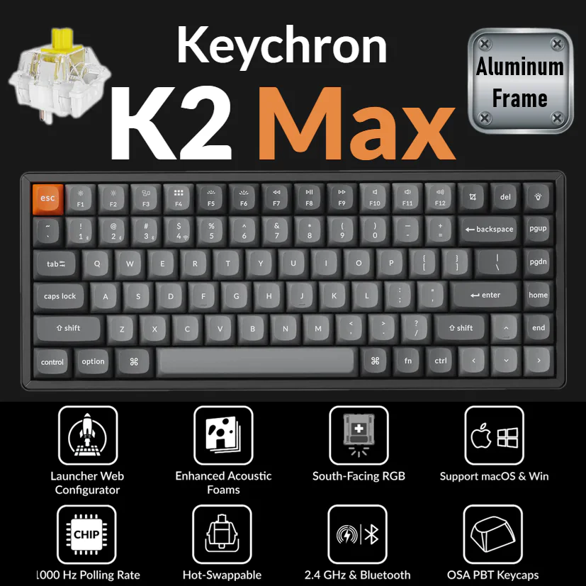 K2M-J4 K2M-J4 KEYCHRON K2 MAX SWAPPABLE RGB BACKLIT ALAMINUM FRAME \BANANA SWT\ WIRELESS BLACK MECHAN KB Keychron K2 Max QMK Wireless Mechanical Keyboard With 75% Layout, Super Banana Switch, RGB Backlight Aluminum Frame, 2.4GHz/BT/Wired, Hot-Swappable Option, Double-Shot PBT Keycaps for  macOS / Windows / Linux | K2M-J4