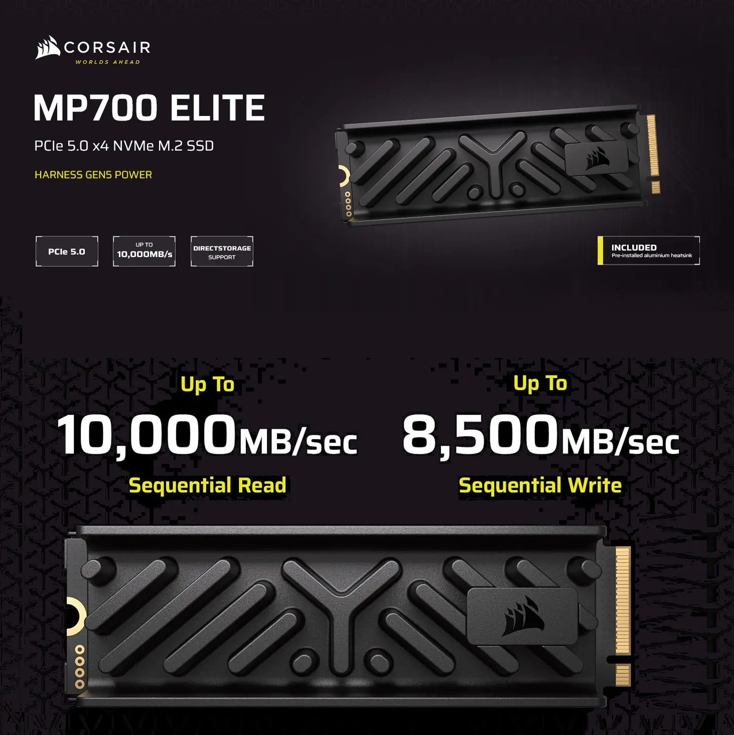 CSSD-F2000GBMP700EHS MP700 Elite 2TB NVMe with Heatsink Corsair MP700 Elite 2TB PCIe 5.0 x4 NVMe M.2 SSD – Included Aluminum Heatsink – Up to 10,000MB/sec – High-Density 3D TLC NAND – M.2 2280 - DirectStorage Compatible | Black CSSD-F2000GBMP700EHS
