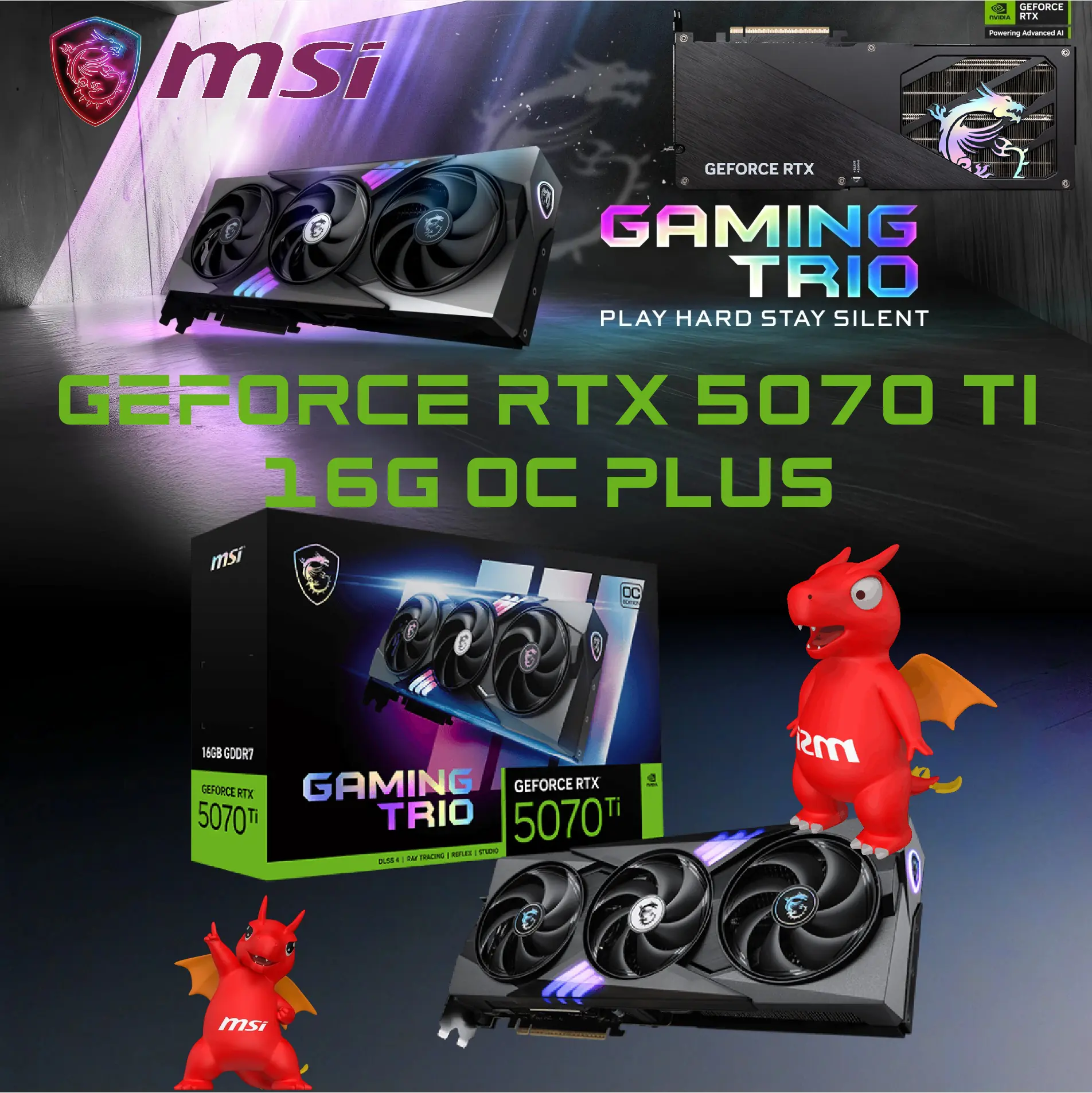 GeForce RTX 5070 Ti 16G GAMING TRIO OC PLUS 1744204331528 912-V531-058 MSI RTX 5070 TI 16GB GAMING TRIO OC PLUS 6 MONTH WRTY MSI GeForce RTX™ 5070 Ti 16G GAMING TRIO OC PLUS ; PCI Express® Gen 5 ; NVIDIA Blackwell and DLSS 4 ;Nickel-plated Copper Baseplate ; Core Pipes ; Air Antegrade Fin 2.0 ; 8960 CUDA ; 2580 MHz ; 2580 MHz Extreme Performance