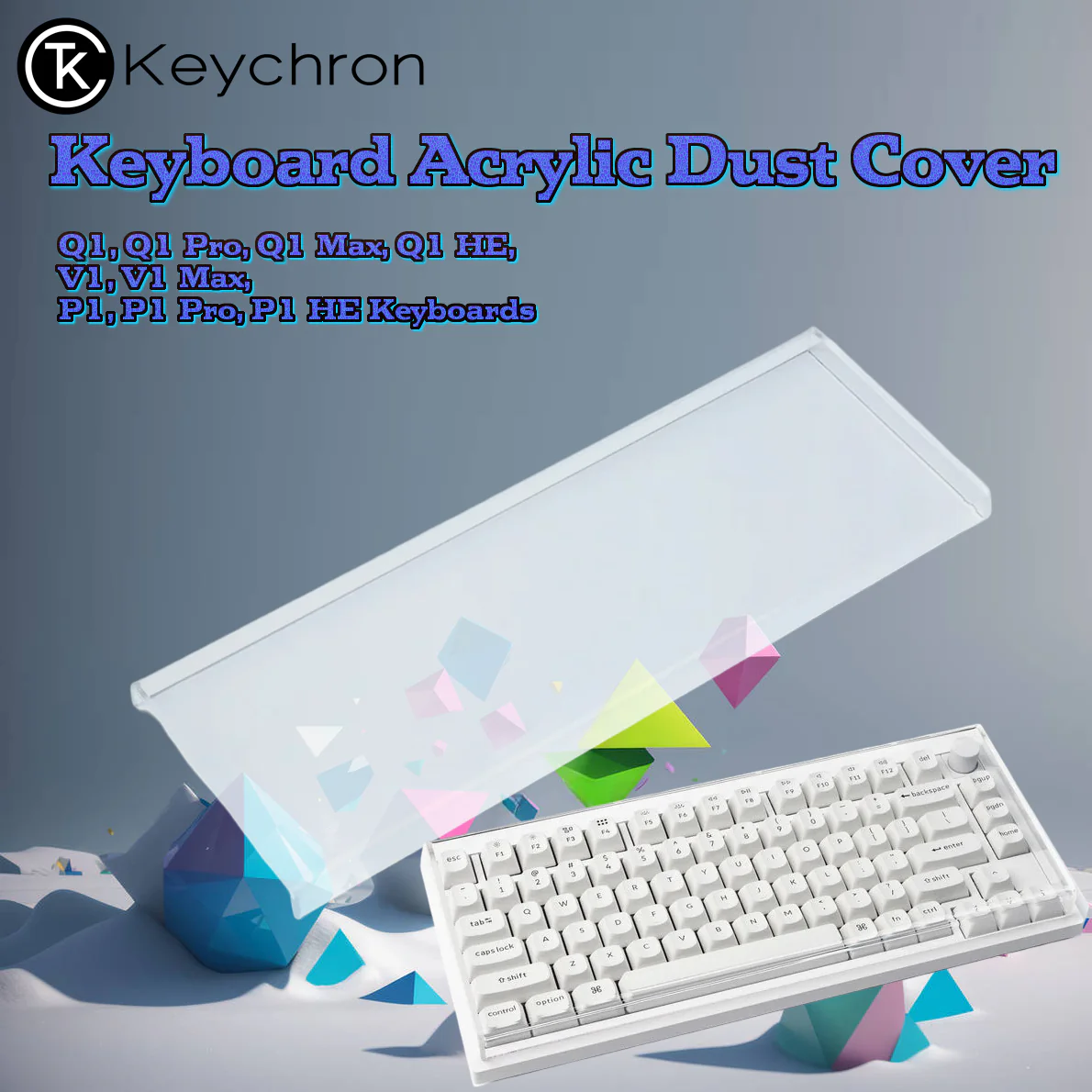 KEY-DUST-DC-7 KEY-DUST-DC-7 KEYCHRON DUST COVER FOR Q1 - Q1 PRO - V1 Keychron Keyboard Dust Cover For Q1, Q1 Pro, Q1 Max, Q1 HE, V1, V1 Max, P1, P1 Pro, P1 HE Keyboards , Durable 2mm Acrylic Build With Rounded Edges, Full-Surface Hot Bending Fit, Pet-Resistant Protection | DC-7