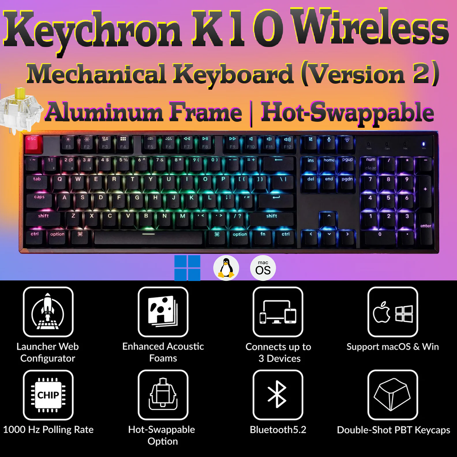 K10X-J4 KEYCHRON K10 HOT SWAP RGB ALUMINUM BANA SWITCH SHINE THROUGH KEYCAP Keychron K10 QMK Wireless Mechanical Keyboard Version 2 With RGB Backlit Aluminum Frame, Hot-Swappable Super Banana Switches, Cherry PBT Keycaps, Bluetooth 5.2, Zero Lag ARM Cortex-M3 MCU 1000 Hz, for macOS Windows Linux