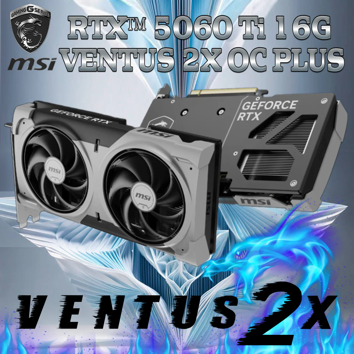 912-V535-051 MSI GEFORCE RTX 5060 TI 16G VENTUS 2X OC PLUS MSI GeForce RTX™ 5060 Ti 16G VENTUS 2X OC PLUS 128-bit GPU 16GB GDDR7 ; PCI Express® Gen 5; 2617 MHz Extreme Performance; 4608 Units CUDA; DisplayPort x 3 (v2.1b) & HDMI™ x 1 