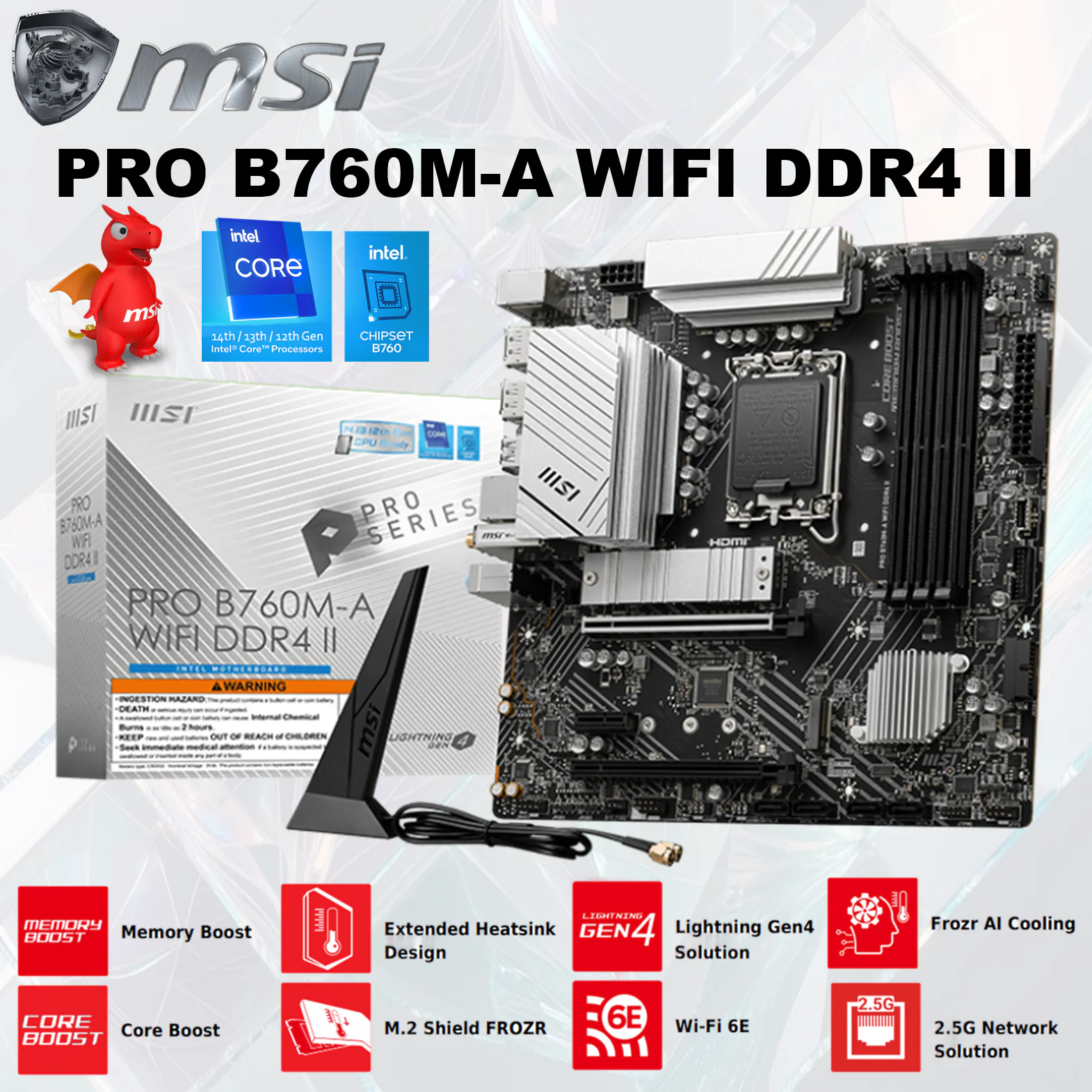 MSI B760M-A-D4Ⅱ-WiFi PRO B760M-A WIFI DDR4 II MSI PRO B760M-A WIFI DDR4 II mATX Motherboard LGA 1700, dual-channel DDR4 5333+ MHz , PCIe 4.0, Dual M.2 Gen4, 2.5G LAN, Wi-Fi 6E, HDMI™/DP, 7.1 HD Audio, Support Intel® Core™ 14th/ 13th/ 12th Gen Processors