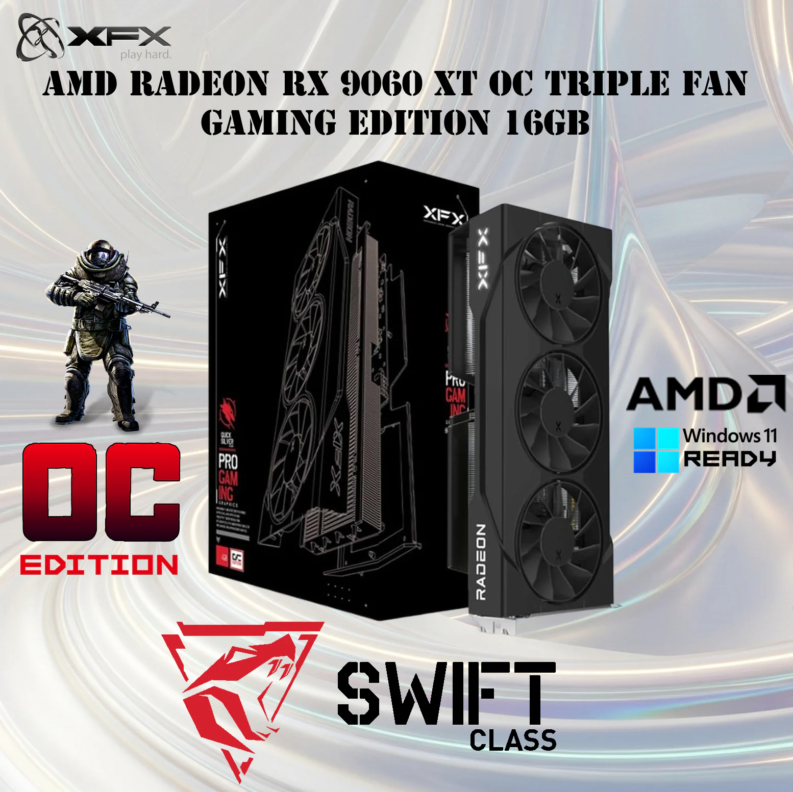 RX-96TS316B7 XFX SWIFT AMD RADEON RX 9060XT OC TRIPLE FAN 16GB XFX Swift AMD Radeon RX 9060 XT OC Triple Fan Gaming Edition 16GB GDDR6 PCIe 5.0 | RDNA 4 | 3320 MHz Boost | 2780 MHz Game Clock | 1 x HDMI 2.1 2 x DisplayPort 2.1 | Window & AMD Ready