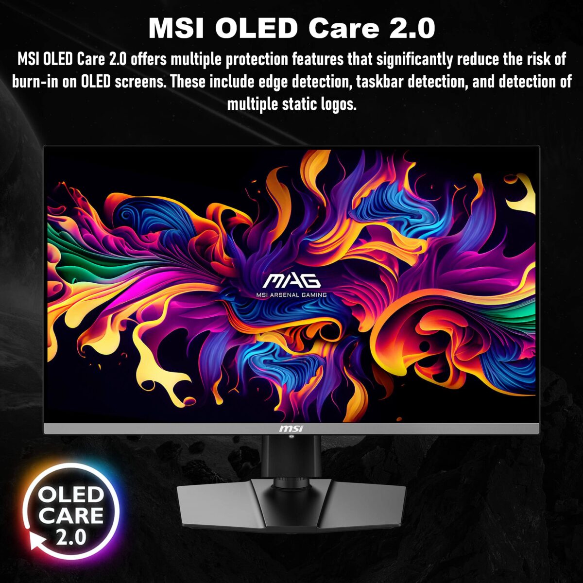 MAG 272UP QD-OLED X24 MSI MAG 272UP QD-OLED X24 MSI MAG 272UP QD-OLED X24 26.5-inch 4K UHD Gaming Monitor – 240Hz, 0.03ms GtG, 4th-Gen QD-OLED Panel, AMD Adaptive-Sync, HDR True Black 400, ClearMR 13000, OLED Care 2.0, HDMI 2.1 , 4-Way Adjustable Stand