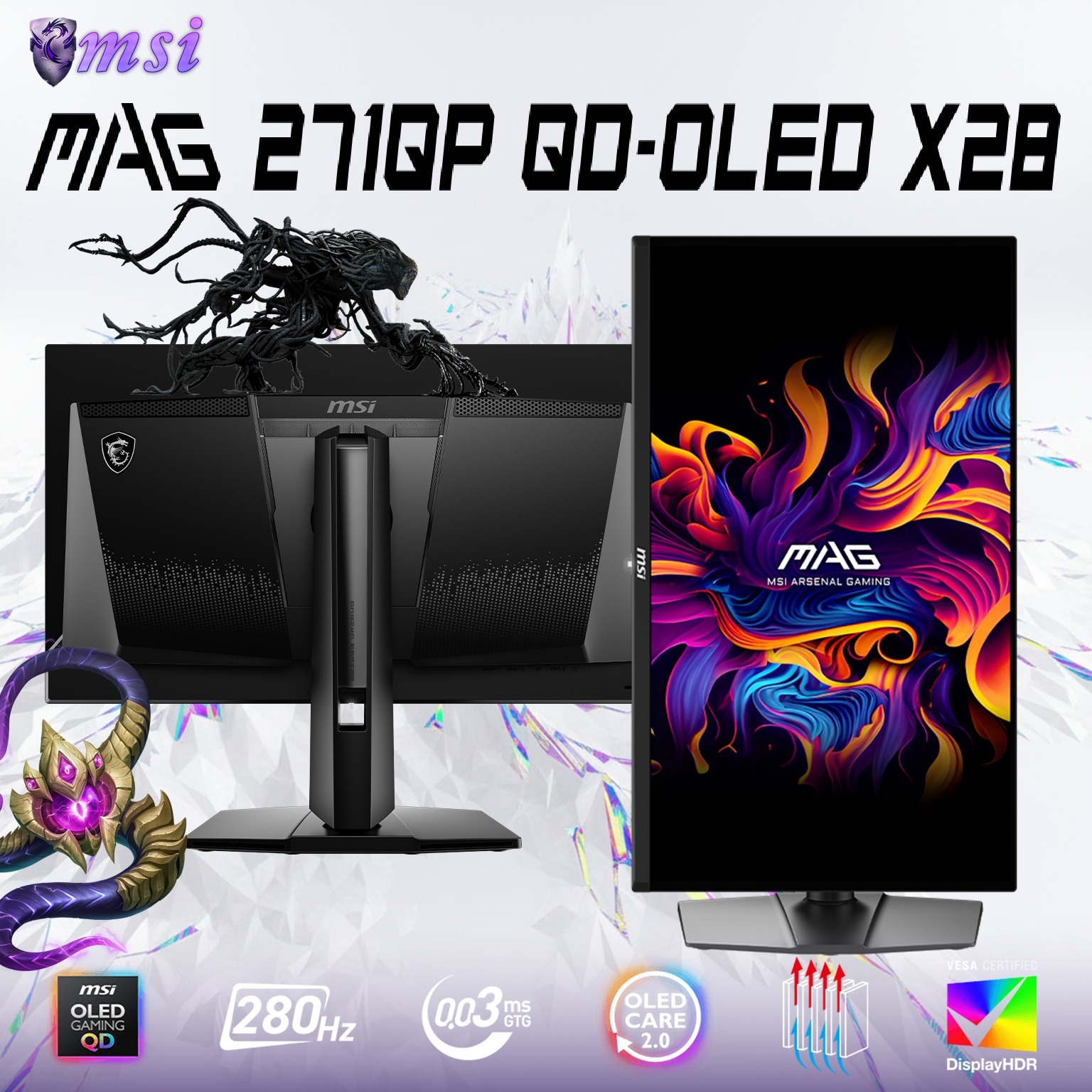 MAG 271QP QD-OLED X28 MSI MAG 271QP QD-OLED X28 27" QHD 280Hz Flat Gaming Monitor MSI MAG 271QP QD-OLED X28 27-inch QHD 280Hz Gaming Monitor – QD-OLED True Black HDR 400, 0.03ms GtG, HDMI 2.1, Adaptive Sync, ClearMR 15000, OLED Care 2.0, 99% DCI-P3, Adjustable Stand 
