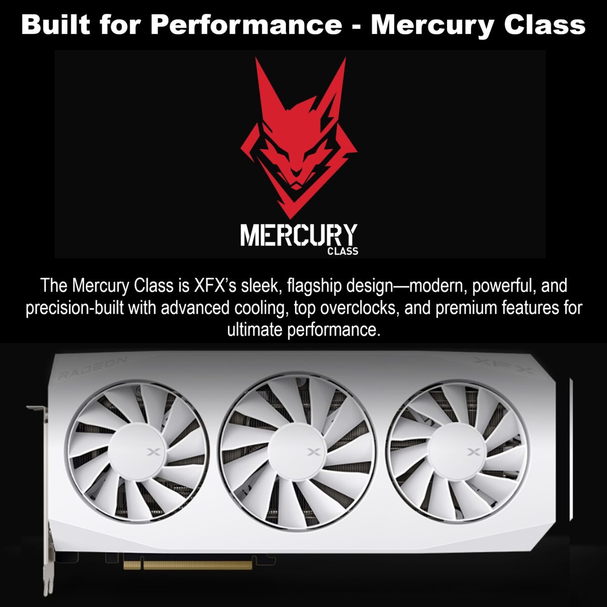 RX-96TMERCW9 XFX MERCURY AMD RADEON RX 9060 XT OC 16GB WHITE XFX Mercury AMD Radeon RX 9060 XT OC 16GB GDDR6 ,  Apparatus Accelerating Advanced 1440p Action, AI-Assisted AMD Architecture, Aerodynamic Triple-Fan Assembly , 3320MHz Boost Clock, XFX LED Light Bar | WHITE ~ RX-96TMERCW9